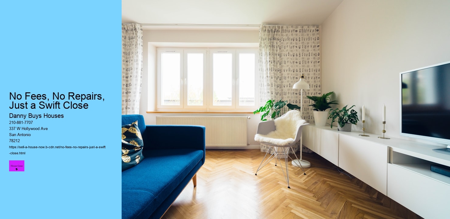 No Fees, No Repairs, Just a Swift Close  